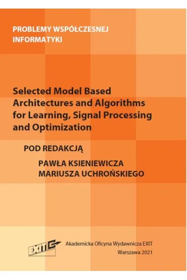 Selected Model Based Architectures and Algorithms for Learning, Signal Processing and Optimization. Problemy wsp�czesnej informatyki - Pawe� Ksieniewicz, Mariusz Uchro�ski