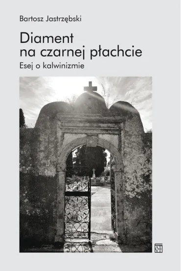 Diament na czarnej p�achcie. Esej o kalwinizmie - Bartosz Jastrz�bski