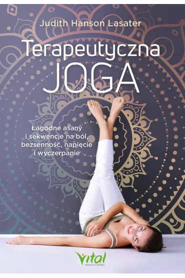 eBook Terapeutyczna joga. �agodne asany i sekwencje na b�l, bezsenno��, napi�cie i wyczerpanie pdf mobi epub - Judith  Hanson Lasater