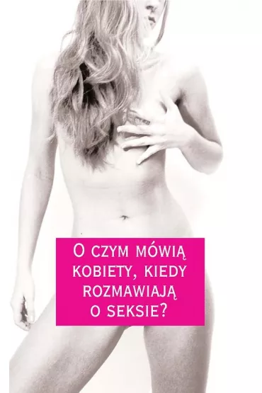 O czym m�wi� kobiety kiedy rozmawiaj� o seksie?