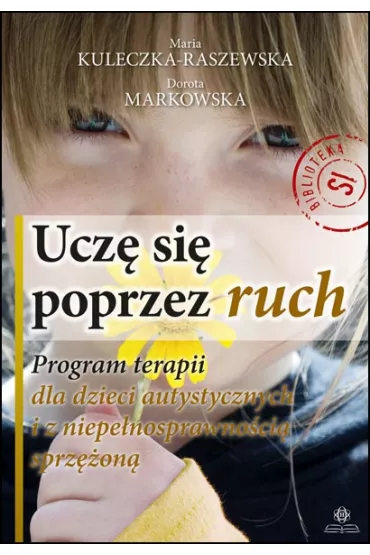 Ucz� si� poprzez ruch. Program terapii dla dzieci autystycznych i z niepe�nosprawno�ci� sprz�on� - Dorota Markowska, Maria Kuleczka-Raszewska