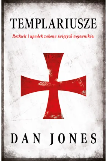 Templariusze. Rozkwit i upadek zakonu �wi�tych wojownik�w - Dan Jones