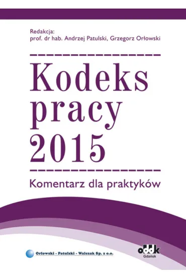 Kodeks pracy 2015. Komentarz dla praktyk�w om - Andrzej Patulski