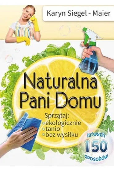 Naturalna Pani Domu. Sprz�taj ekologicznie, tanio, bez wysi�ku - Karyn Siegel-Maier