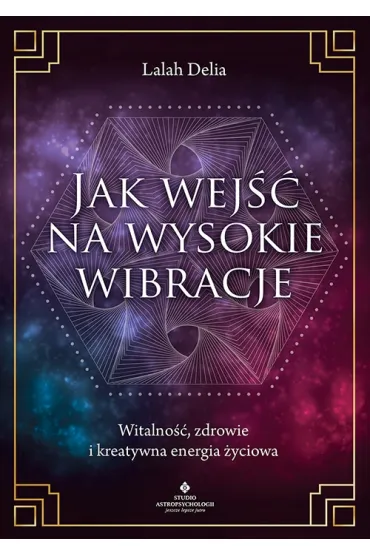 Jak wej�� na wysokie wibracje. Witalno��, zdrowie i kreatywna energia �yciowa - Delia  Lalah