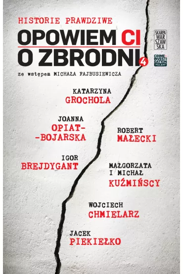 Opowiem Ci o zbrodni. Historie prawdziwe. Tom 4 - Igor Brejdygant, Joanna Opiat-Bojarska, Katarzyna Grochola, Ma�gorzata Ku�mi�ska, Robert Ma�ecki, Wojciech Chmielarz, Jacek Piekie�ko