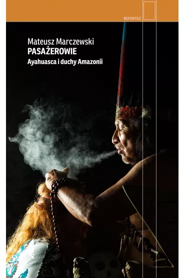 Pasa�erowie. Ayahuasca i duchy Amazonii - Mateusz Marczewski