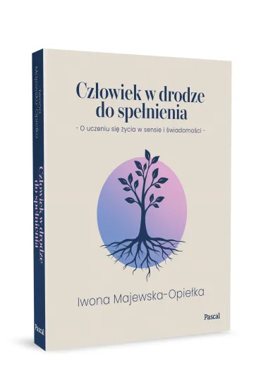 Cz�owiek w drodze do spe�nienia. O uczeniu si� �ycia w sensie i �wiadomo�ci - Iwona Majewska-Opie�ka