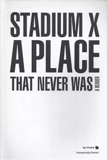 Stadium X: A Place That Never Was - Joanna Warsza