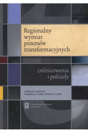 Regionalny wymiar proces�w transformacyjnych - Arkadiusz Tuziak, Bo�ena Tuziak 