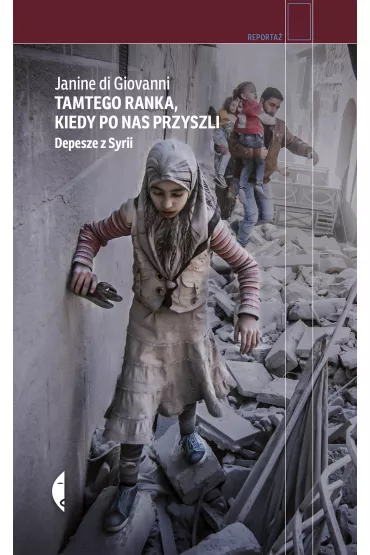 Tamtego ranka, kiedy po nas przyszli. Depesze z Syrii - Janine di Giovanni