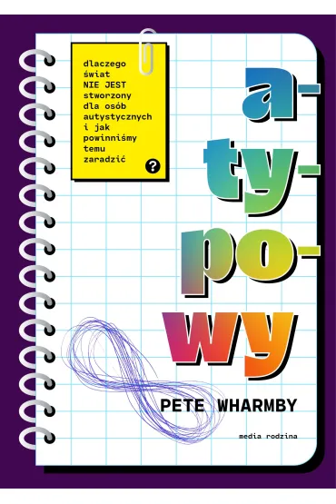 Atypowy. Dlaczego �wiat nie jest stworzony dla os�b autystycznych i jak powinni�my temu zaradzi� - Pete Wharmby