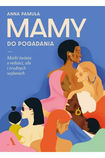 Mamy do pogadania. Matki �wiata o mi�o�ci, sile i trudnych wyborach - Anna Pamu�a