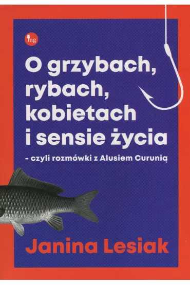 O grzybach rybach kobietach i sensie �ycia czyli rozm�wki z alusiem curuni� - Janina Lesiak