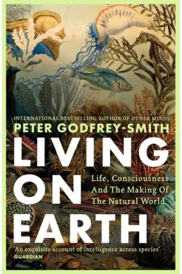 Living on Earth. Life, Consciousness and the Making of the Natural World wer. angielska - Peter Godfrey-Smith