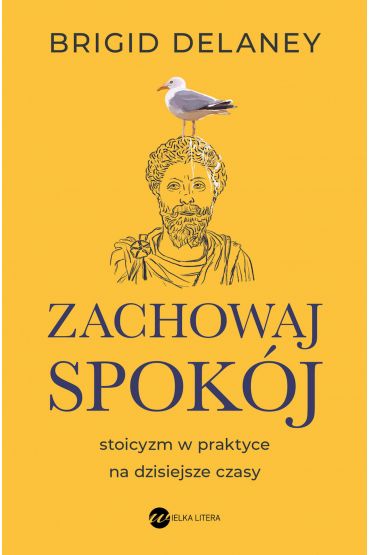 Zachowaj spokój. Stoicyzm w praktyce na dzisiejsze czasy