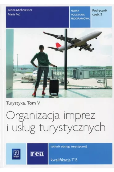 Organizacja imprez i us�ug turystycznych. Turystyka. Podr�cznik do kszta�cenia w zawodzie technik obs�ugi turystycznej. Tom V. Cz�� 2. Szko�y ponadgimnazjalne - Iwona Michniewicz, Maria Pe�