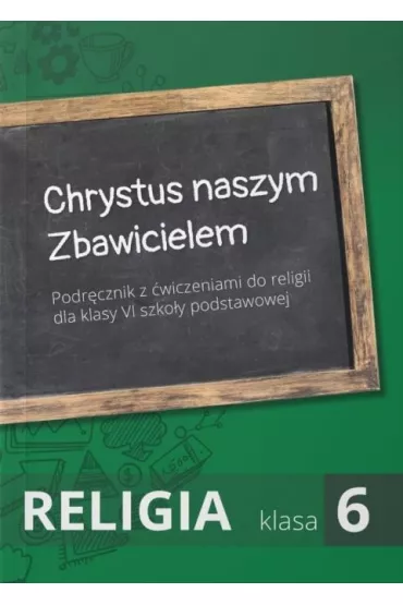 Chrystus naszym Zbawicielem. Podr�cznik z �wiczeniami do religii dla klasy 6 szko�y podstawowej
