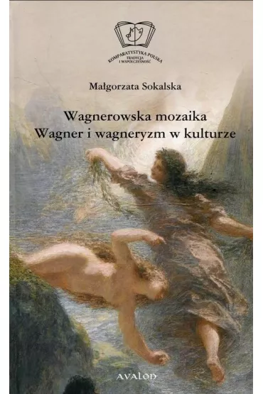 Wagnerowska mozaika Wagner i wagneryzm w kulturze - Ma�gorzata Sokalska