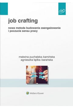 Job Crafting Nowa metoda budowania zaangaowania i poczucia sensu pracy