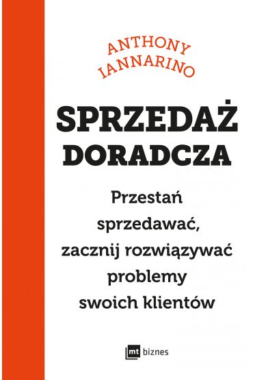 Sprzedaż doradcza. Przestań sprzedawać, zacznij rozwiązywać problemy swoich klientów