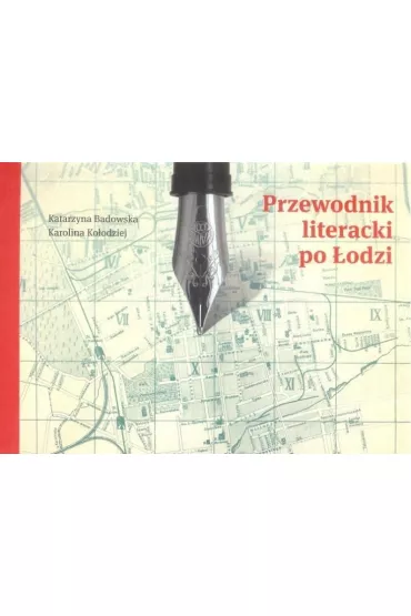 Przewodnik literacki po �odzi - Karolina Ko�odziej, Katarzyna Badowska