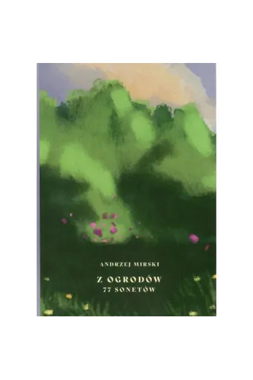 Z ogrod�w 77 sonet�w - Andrzej Mirski