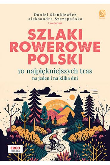 Szlaki rowerowe Polski. 70 najpiękniejszych tras na jeden i na kilka dni