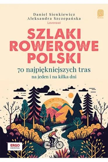 Szlaki rowerowe Polski. 70 najpi�kniejszych tras na jeden i na kilka dni - Aleksandra Szczepa�ska, Daniel Sienkiewicz