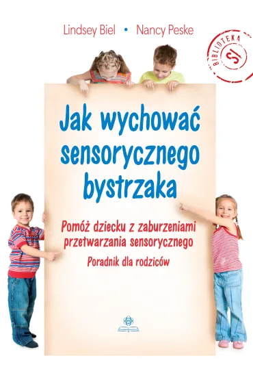 Jak wychowa� sensorycznego bystrzaka Pom� dziecku z zaburzeniami przetwarzania sensorycznego Poradnik dla rodzic�w - Lindsey Biel, Nancy Peske