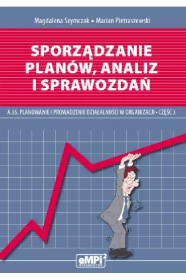 Sporz�dzanie plan�w, analiz i sprawozda�. Kwalifikacja A.35. Planowanie i prowadzenie dzia�alno�ci w organizacji. Cz�� 3. Podr�cznik - Marian Pietraszewski, Magdalena Szymczak