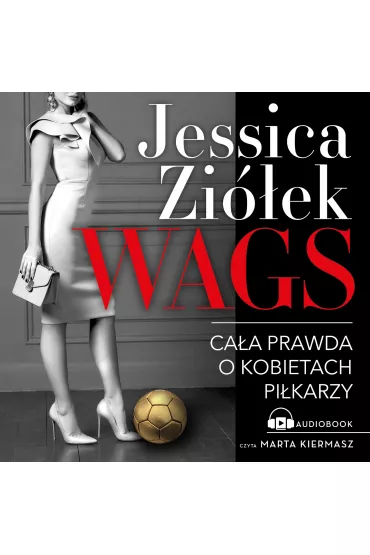Audiobook WAGS. Ca�a prawda o kobietach pi�karzy mp3 - Jessica  Zi�ek
