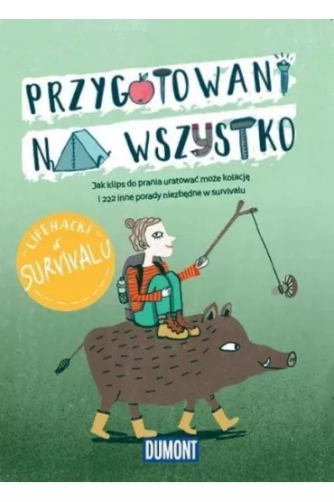 Przygotowani na wszystko. Lifehacki w survivalu