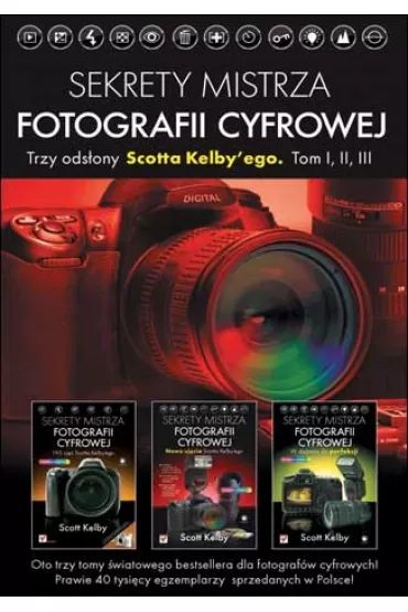 Sekrety mistrza fotografii cyfrowej. Trzy ods�ony Scotta Kelby`ego. Tom I, II, III - Scott Kelby