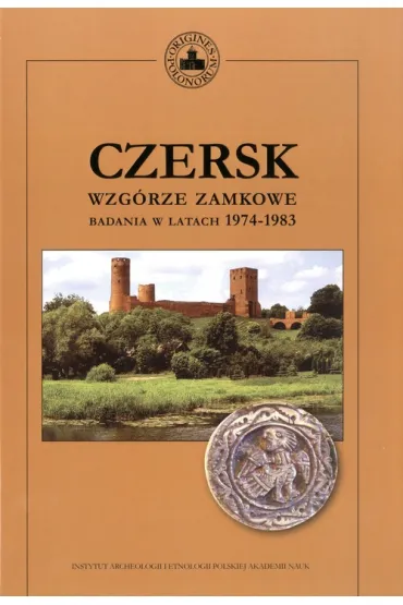 Czersk. Wzg�rze zamkowe - badania w latach 1974-1983 - Przemys�aw Urba�czyk, Maciej Trzeciecki