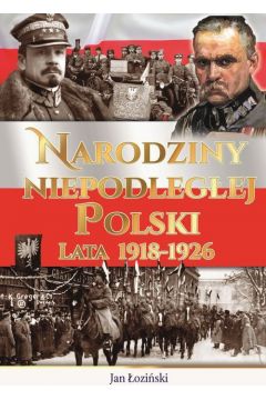 Narodziny Niepodlegej Polski Lata 1918-1926