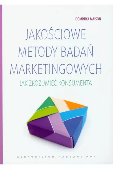 Jako�ciowe metody bada� marketingowych. Jak zrozumie� konsumenta - Dominika Maison