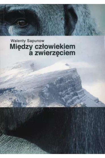 Mi�dzy cz�owiekiem a zwierz�ciem - Walenty Sapunow