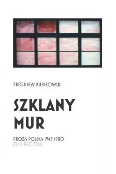 Szklany mur. Proza polska 1945 - 1980 - Zbigniew  Kubikowski