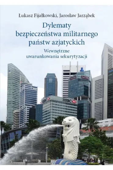 Dylematy bezpiecze�stwa militarnego pa�stw azjatyckich. Wewn�trzne uwarunkowania sekurytyzacji - Jaros�aw Jarz�bek, �ukasz Fija�kowski