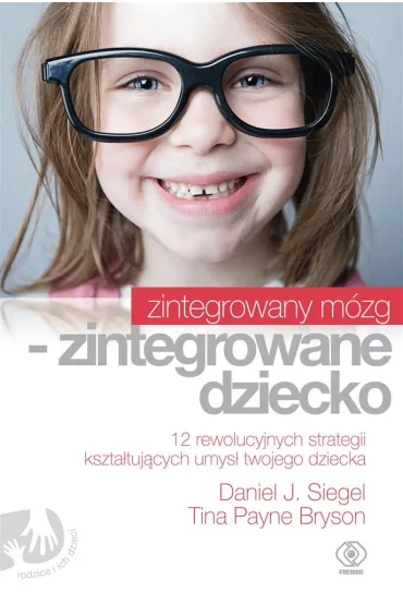 Zintegrowany m�zg - zintegrowane dziecko - Daniel J. Siegel, Norbert  Radomski, Tina Payne Bryson