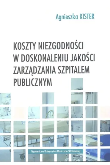 Koszty niezgodno�ci w doskonaleniu jako�ci zarz�dzania szpitalem publicznym - Agnieszka Kister