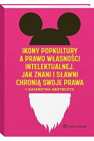 Ikony popkultury a prawo w�asno�ci intelektualnej. Jak znani i s�awni chroni� swoje prawa - Katarzyna Grzybczyk