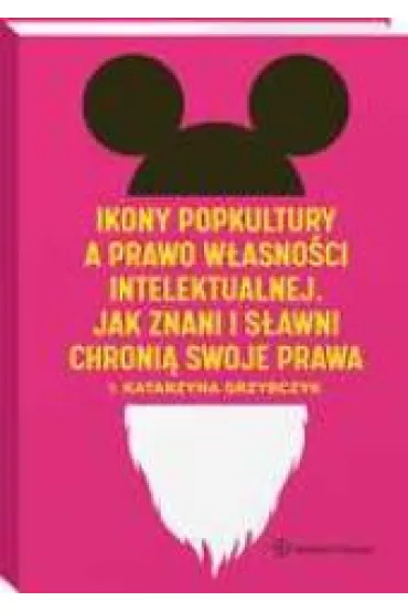 Ikony popkultury a prawo w�asno�ci intelektualnej. Jak znani i s�awni chroni� swoje prawa - Katarzyna Grzybczyk