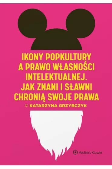 Ikony popkultury a prawo w�asno�ci intelektualnej. Jak znani i s�awni chroni� swoje prawa - Katarzyna Grzybczyk
