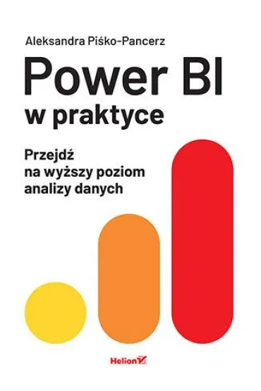 Power BI w praktyce. Przejd� na wy�szy poziom analizy danych - Aleksandra  Pi�ko-Pancerz