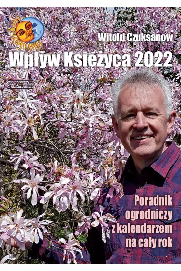 Wp�yw Ksi�yca 2022. Poradnik ogrodniczy z kalendarzem na ca�y rok - Witold Czuksanow