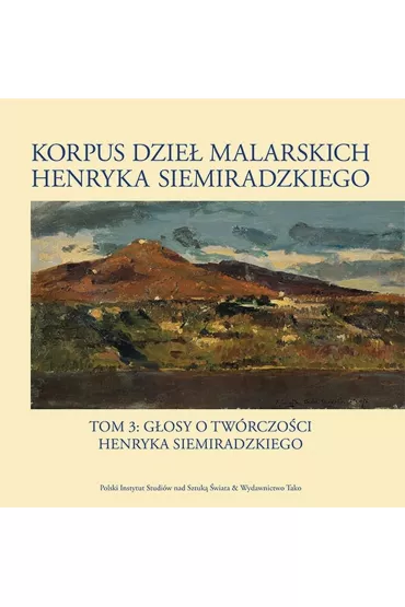 Korpus dzie� malarskich Henryka Siemiradzkiego. G�osy o tw�rczo�ci Henryka Siemiradzkiego. Tom 3