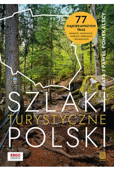 Szlaki turystyczne Polski. 77 najciekawszych tras pieszych, rowerowych, wodnych, kolejowych i tematycznych - Beata Pomykalska