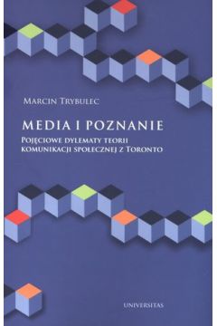 Media i poznanie. Pojciowe dylematy teorii komunikacji spoecznej z Toronto